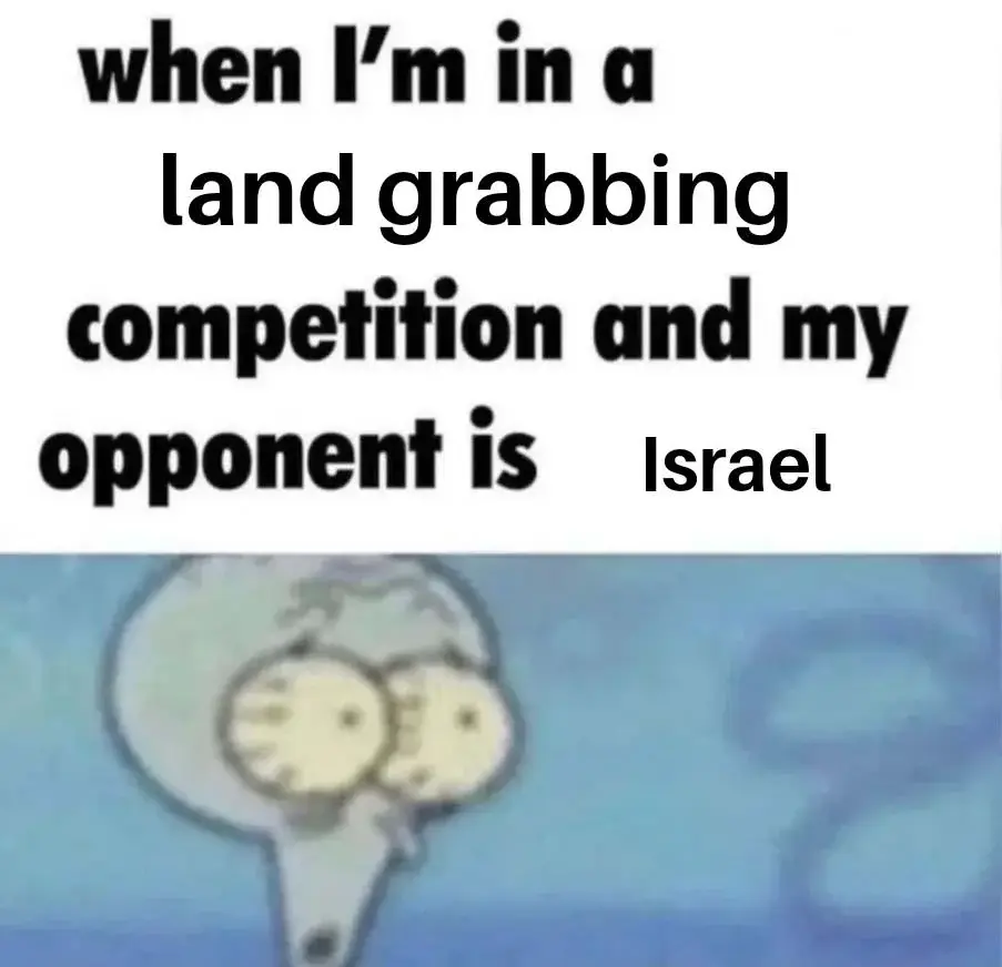 Squidward reacting to dismay under the text "When I'm in a land grabbing competition and my opponent is Israel"